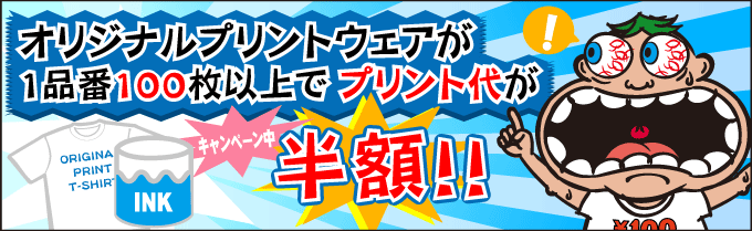 オリジナルプリントウェアが1品番100枚以上でプリント代が半額!キャンペーン中